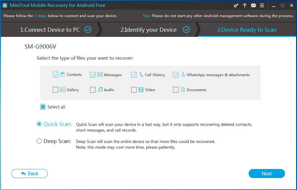 MiniTool Mobile Recovery for Android Provides Two Scan Methods Quick Scan and Deep Scan - Quick Scan will scan your device in a fast way, but it only supports recovering deleted contacts, short messages, and call records - Deep Scan will scan the entire device so that more files could be recovered.