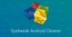 Systweak Android Cleaner: An Effective App to Optimize Your Device's Performance 1