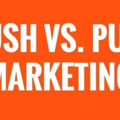 Focusing on What Works: What Are the Main Differences Between Push and Pull Marketing?