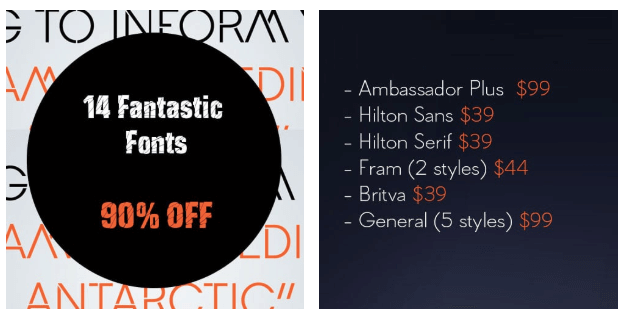 14 Fantastic Fonts - 90% OFF. Ambassador Plus. Hilton Sans. Hilton Serif. Fram (2 styles). Britva. General (5 styles).
