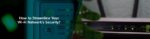 How to Streamline Your Wi-Fi Network’s Security?