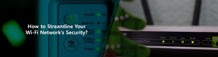 How to Streamline Your Wi-Fi Network’s Security?