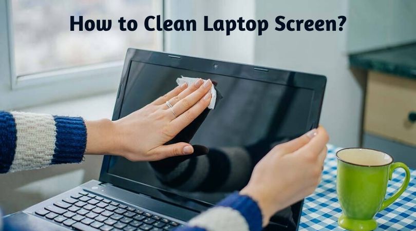 How to Clean Laptop Screen?