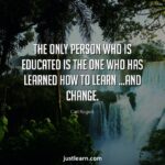 The Only Person Who is Educated is the One Who Has Learned How to Learn and Change