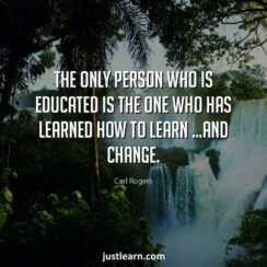 The Only Person Who is Educated is the One Who Has Learned How to Learn and Change