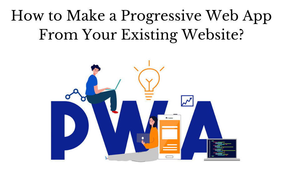 How to Make a Progressive Web App From Your Existing Website?