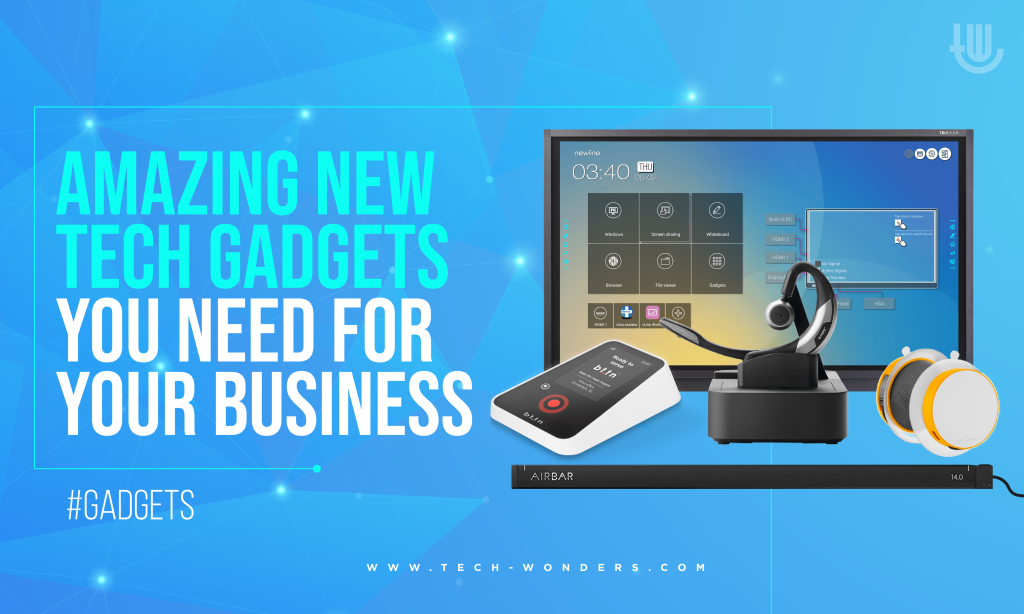 Amazing New Tech Gadgets You Need For Your Business