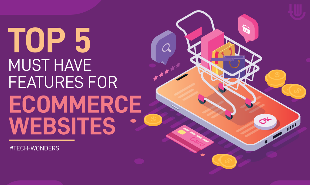 Top 5 Must-Have Features for Ecommerce Websites