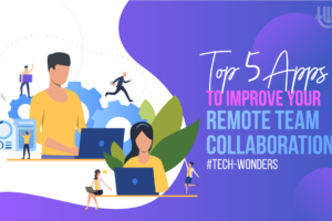 Top 5 Apps to Make Your Remote Team Collaborate Better