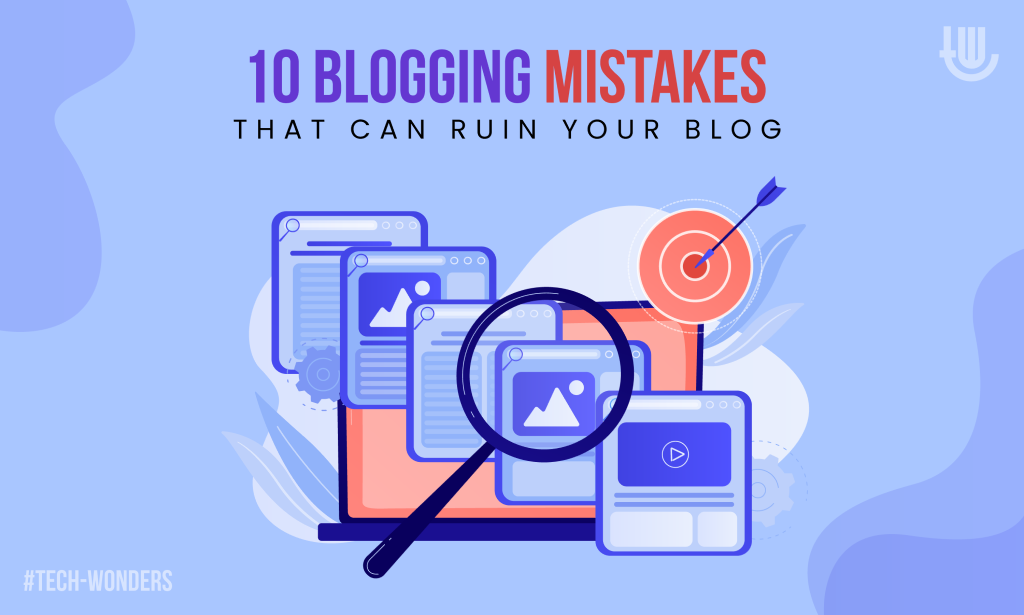 10 Blogging Mistakes That Can Ruin Your Blog