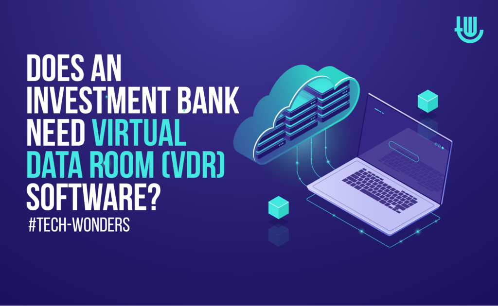 Does an Investment Bank Need Virtual Data Room (VDR) Software?