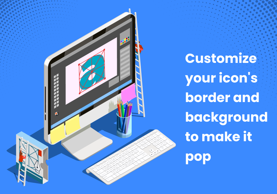 Customize your icon's border and background to make it pop up