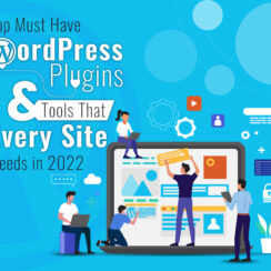 Top Must-Have WordPress Plugins & Tools That Every Site Needs in 2022
