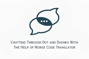 Chatting Through Dot and Dashes With the Help of Morse Code Translator