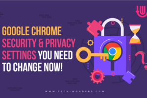 Google Chrome Privacy Settings You Should Change to Protect Your Privacy