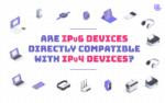 Are IPv6 Devices Directly Compatible With IPv4 Devices