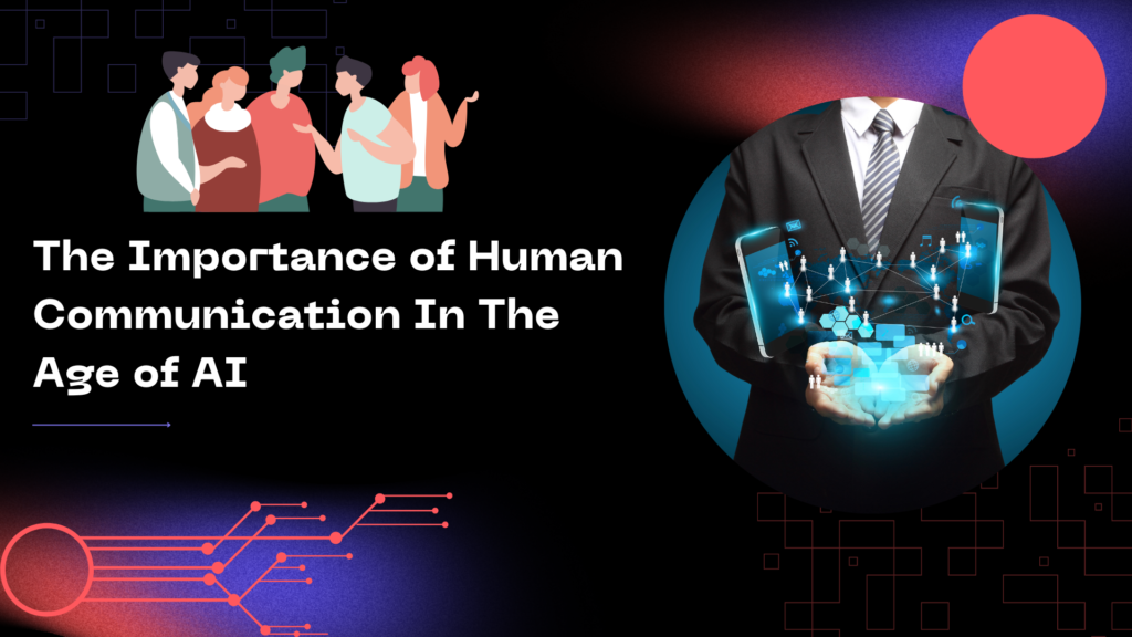 The Importance of Human Communication In The Age of AI