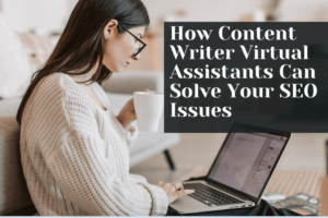 How Content Writer Virtual Assistants Can Solve Your SEO Issues