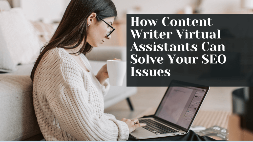 How Content Writer Virtual Assistants Can Solve Your SEO Issues
