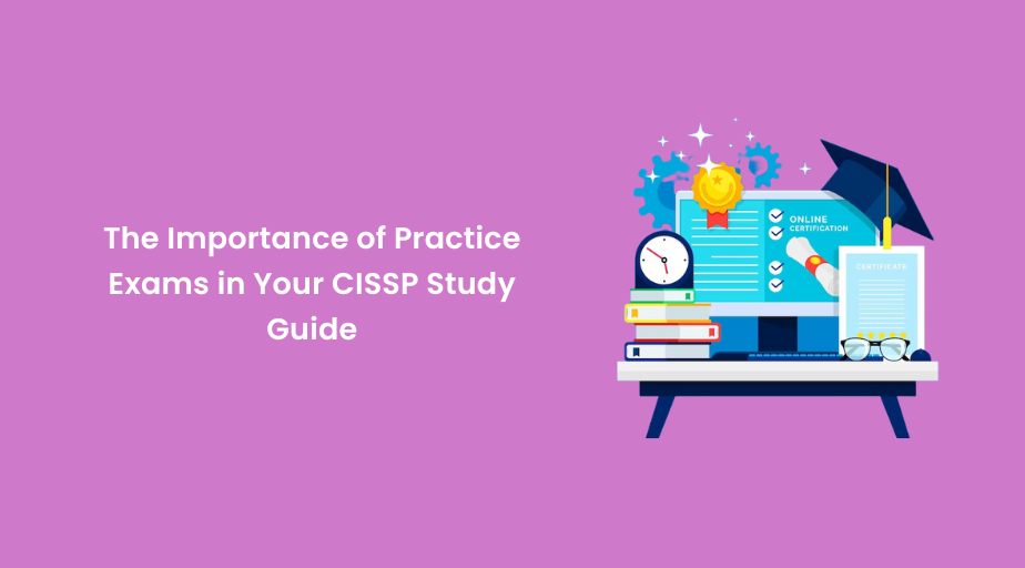 The Importance of Practice Exams in Your CISSP Study Guide