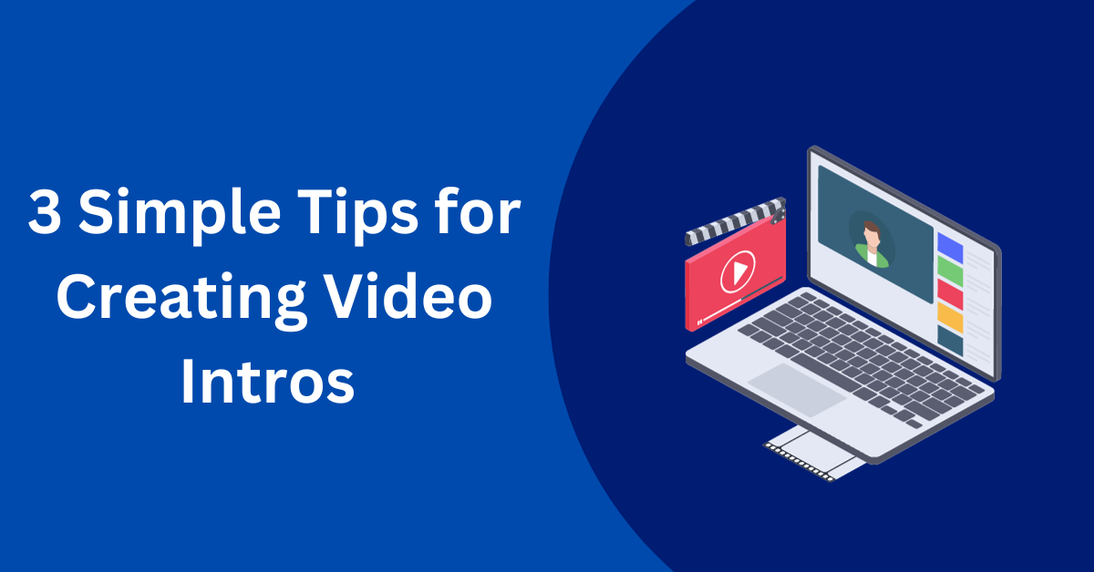 3 Simple Tips for Creating Video Intros to Get More Attention