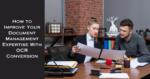 How to Improve Your Document Management Expertise with OCR Conversion