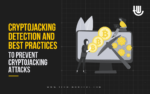 Cryptojacking Detection and Best Practices to Prevent Cryptojacking Attacks