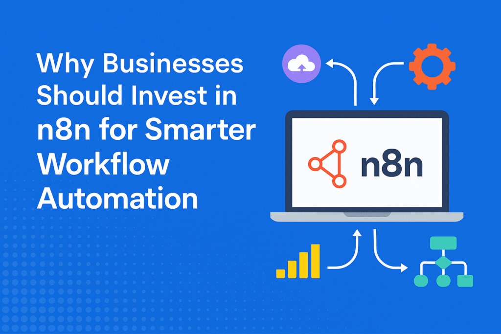 Why Businesses Should Invest in n8n for Smarter Workflow Automation