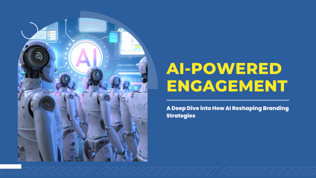 AI-Powered Engagement: A Deep Dive into How AI Reshaping Branding Strategies