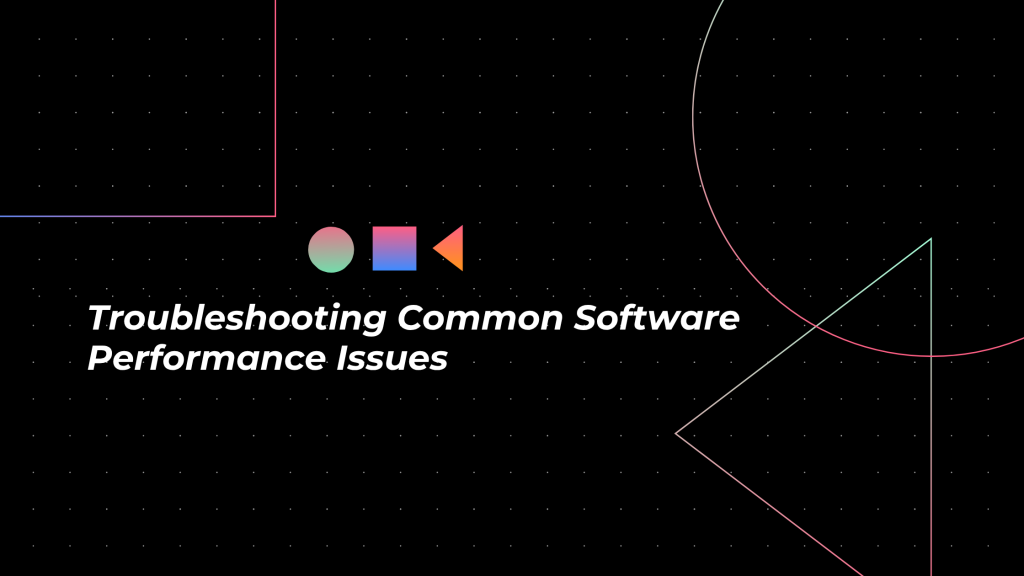 Troubleshooting Common Software Performance Issues