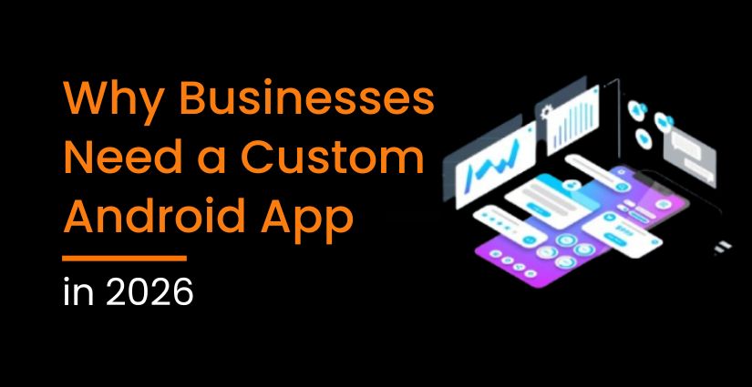 Why Businesses Need a Custom Android App in 2026