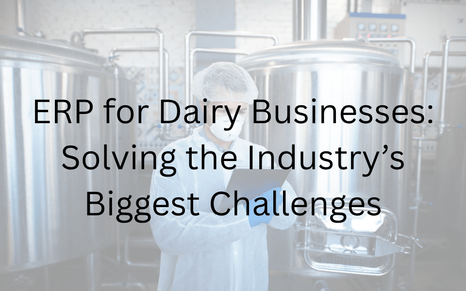 ERP for Dairy Businesses: Solving the Dairy Industry’s Biggest Challenges