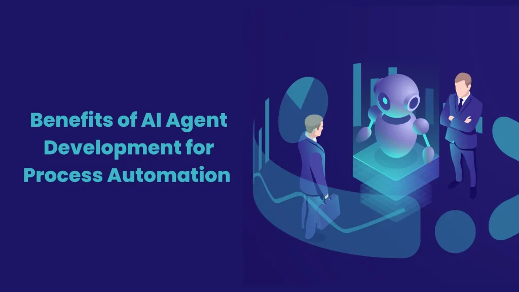 Benefits of AI Agent Development for Process Automation