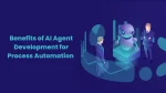 Benefits of AI Agent Development for Process Automation
