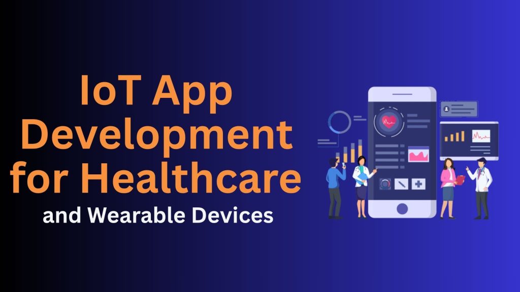 IoT App Development for Healthcare and Wearable Devices