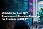 Which Is the Best MVP Development Services Company for Startups in 2026?