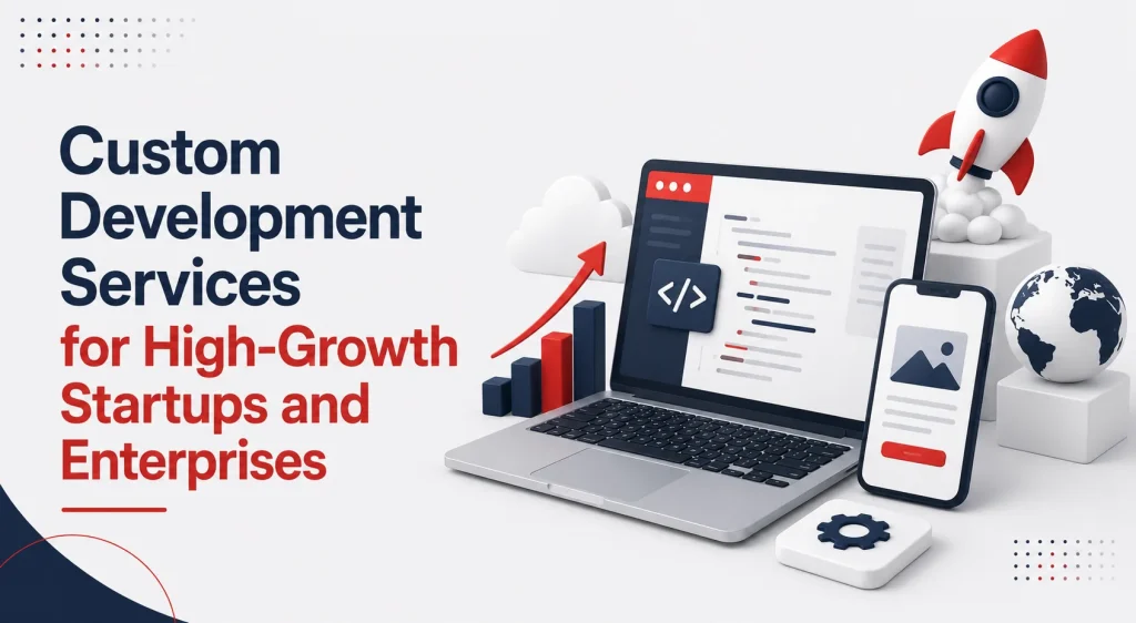 Custom Development Services for High-Growth Startups and Enterprises 1